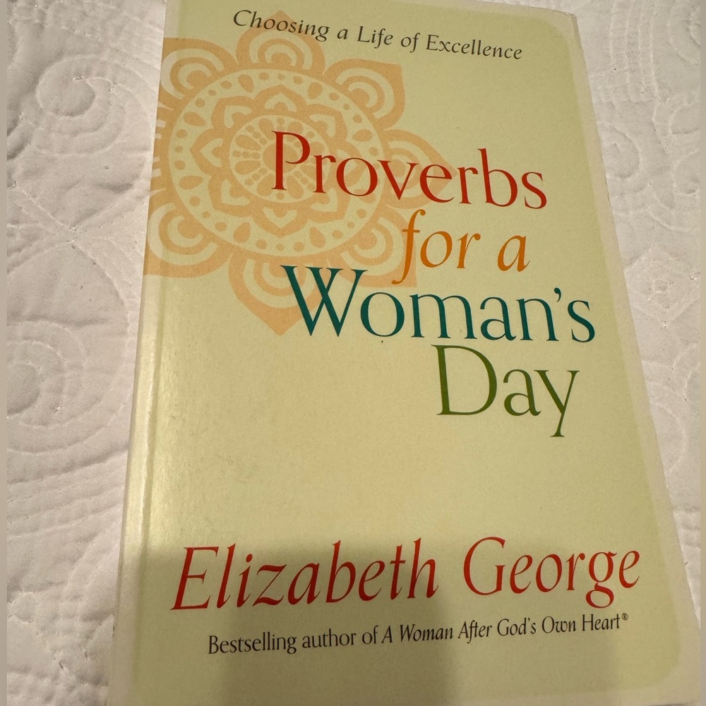 Book: Proverbs for a Woman’s Day, Choosing Life of Excellence. Elizabeth George